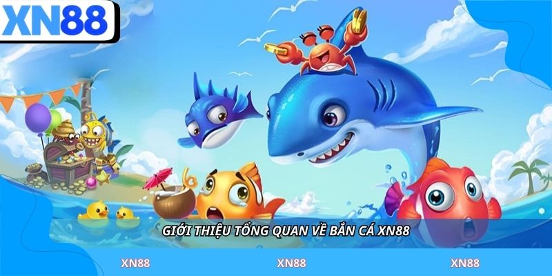 Giới thiệu tổng quan về bắn cá XN88 